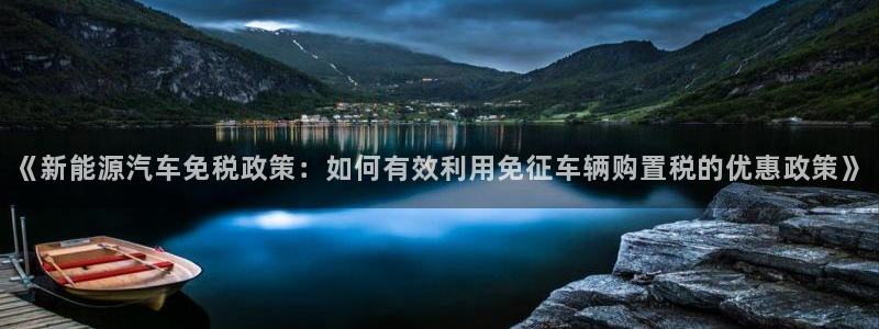 新宝gg注册网站：《新能源汽车免税政策：