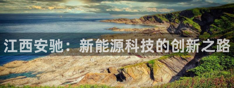 新宝gg软件下载：江西安驰：新能源科技的