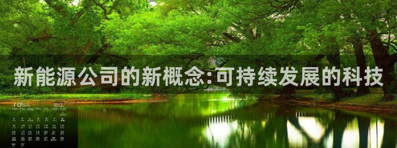 新宝gg测速登录:新能源公司的新概念:可持续发展的科技