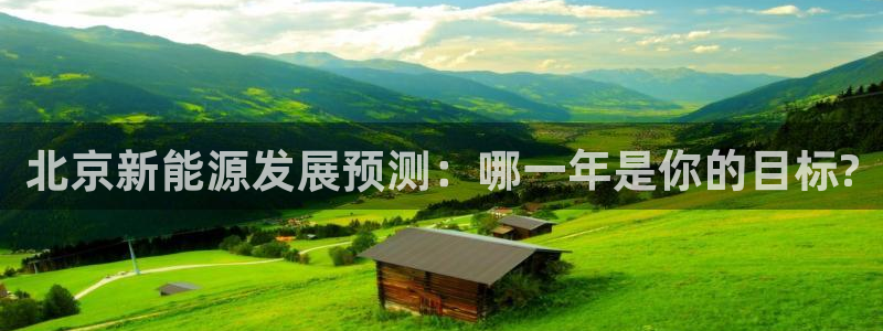 新宝gg代理注册:北京新能源发展预测:哪一年是你的目标?