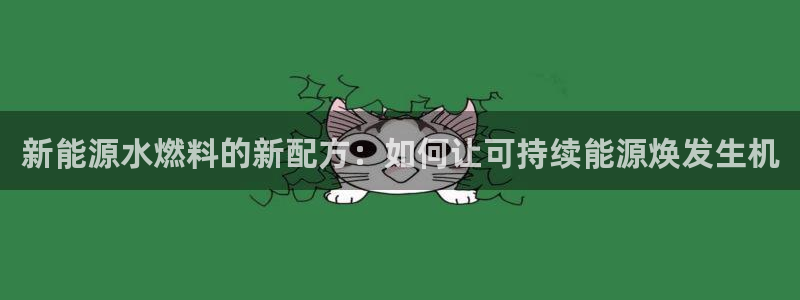 新宝gg 登录页面:新能源水燃料的新配方 新宝gg 登录页面:新能源水燃料的新配方