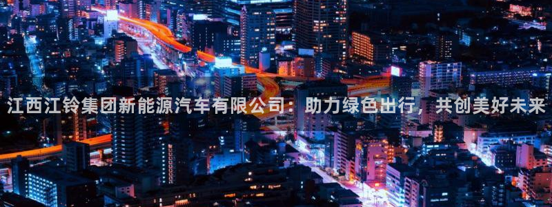 l新宝gg：江西江铃集团新能源汽车有限公